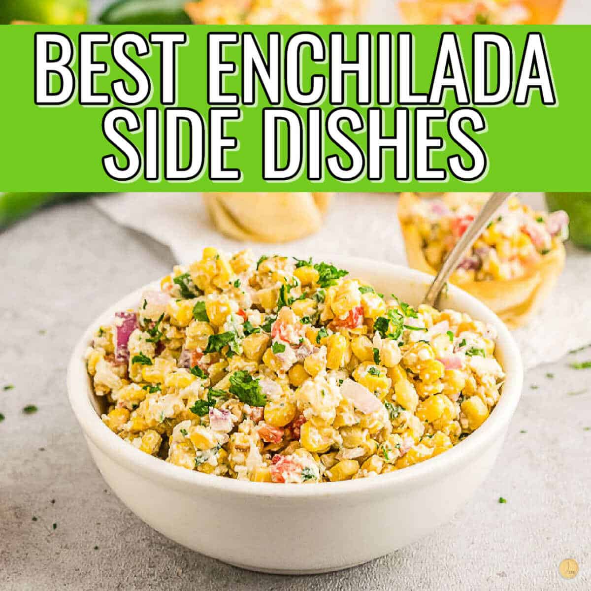 bowl of corn salad with text "best enchilada side dishes"